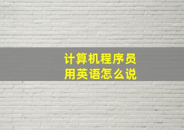 计算机程序员 用英语怎么说